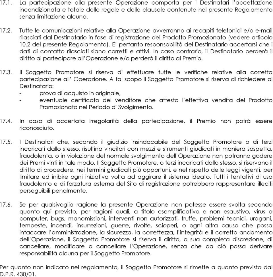 Tutte le comunicazioni relative alla Operazione avverranno ai recapiti telefonici e/o e-mail rilasciati dal Destinatario in fase di registrazione del Prodotto Promozionato (vedere articolo 10.