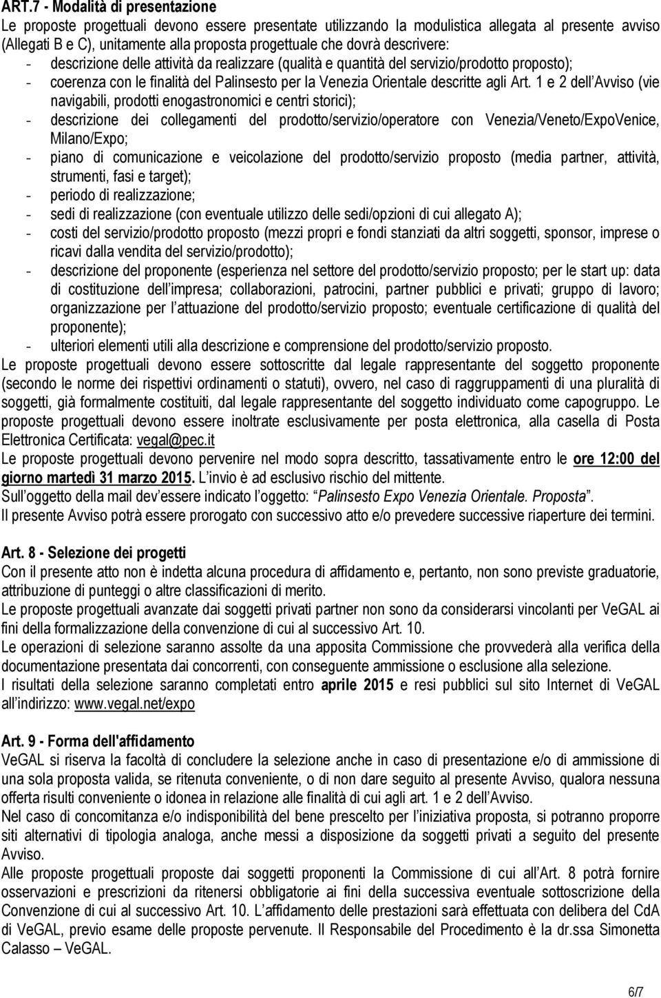 1 e 2 dell Avviso (vie navigabili, prodotti enogastronomici e centri storici); - descrizione dei collegamenti del prodotto/servizio/operatore con Venezia/Veneto/ExpoVenice, Milano/Expo; - piano di