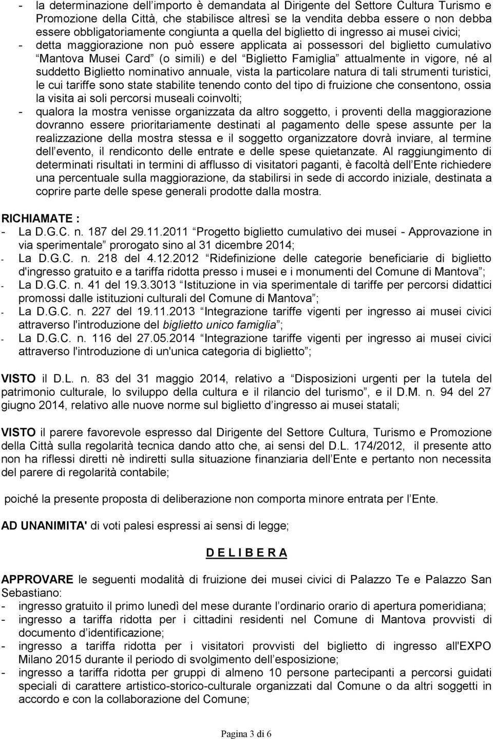 Famiglia attualmente in vigore, né al suddetto Biglietto nominativo annuale, vista la particolare natura di tali strumenti turistici, le cui tariffe sono state stabilite tenendo conto del tipo di