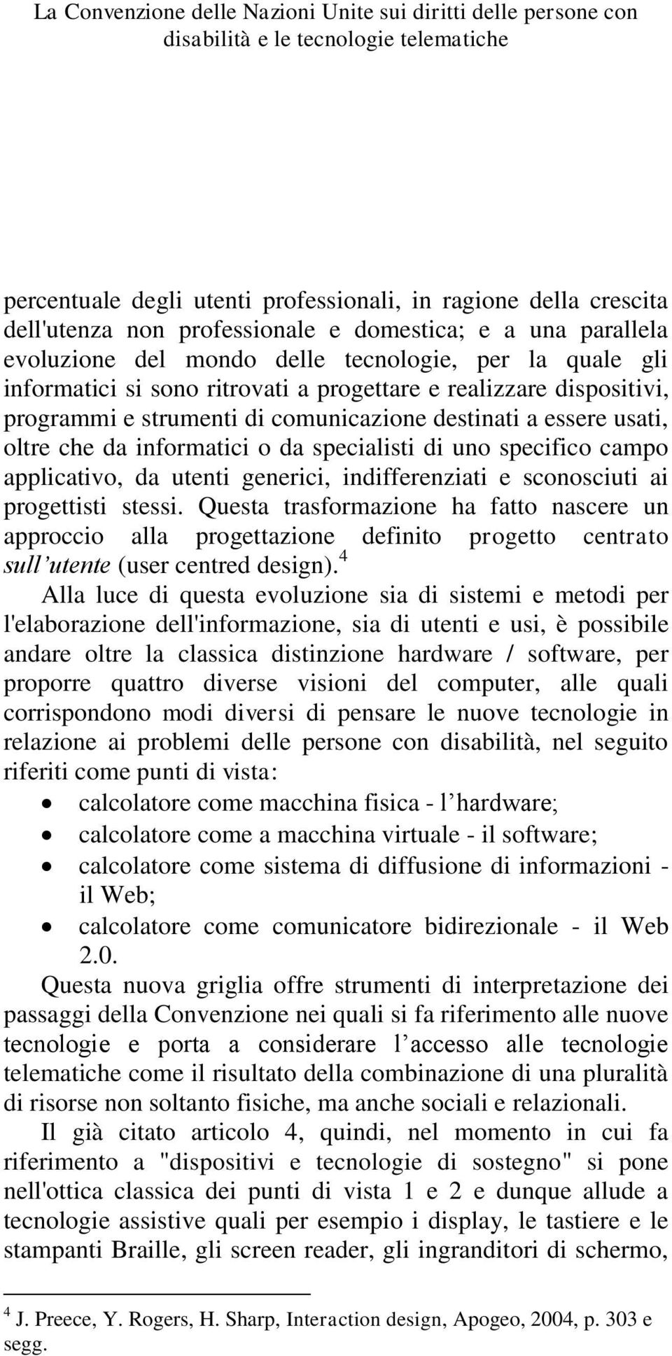 destinati a essere usati, oltre che da informatici o da specialisti di uno specifico campo applicativo, da utenti generici, indifferenziati e sconosciuti ai progettisti stessi.