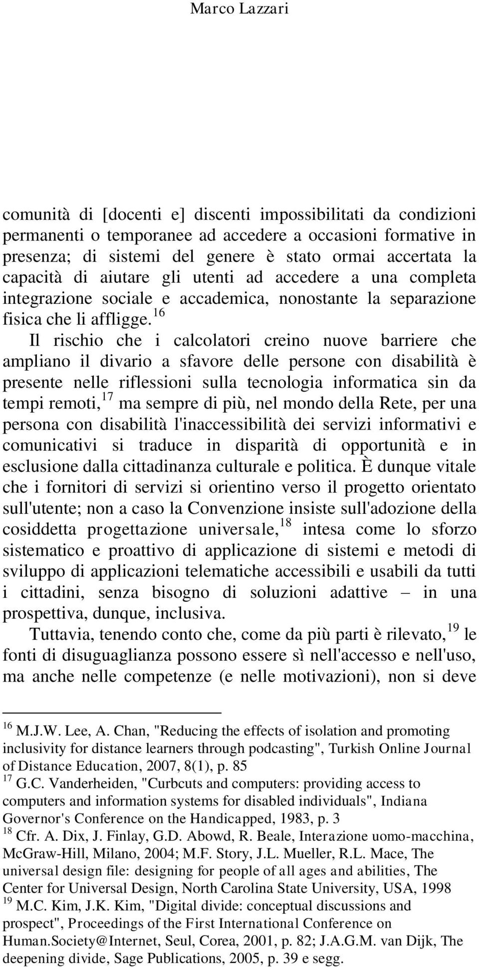 16 Il rischio che i calcolatori creino nuove barriere che ampliano il divario a sfavore delle persone con disabilità è presente nelle riflessioni sulla tecnologia informatica sin da tempi remoti, 17