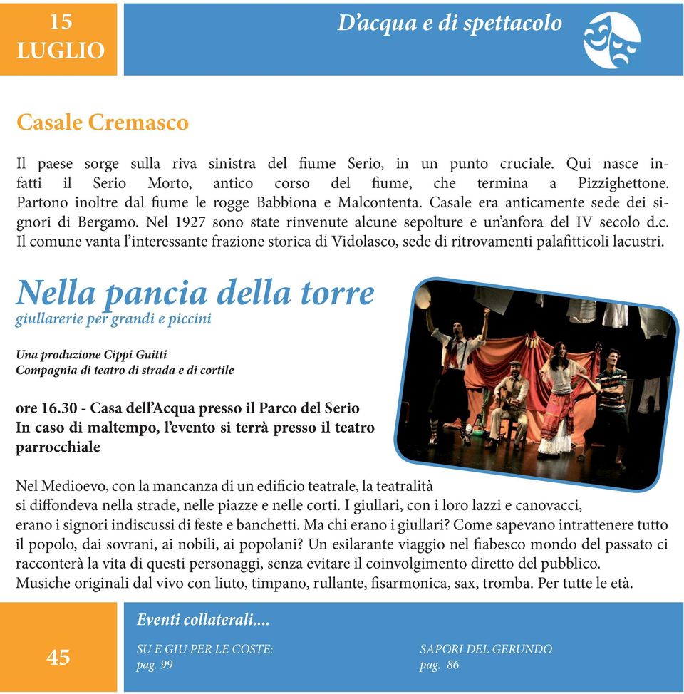 Nel 1927 sono state rinvenute alcune sepolture e un anfora del IV secolo d.c. Il comune vanta l interessante frazione storica di Vidolasco, sede di ritrovamenti palafi tticoli lacustri.