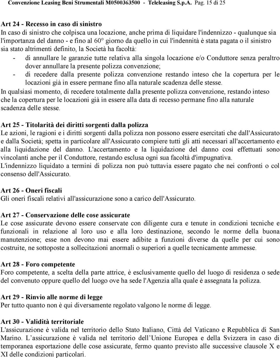 quello in cui l'indennità è stata pagata o il sinistro sia stato altrimenti definito, la Società ha facoltà: - di annullare le garanzie tutte relativa alla singola locazione e/o Conduttore senza