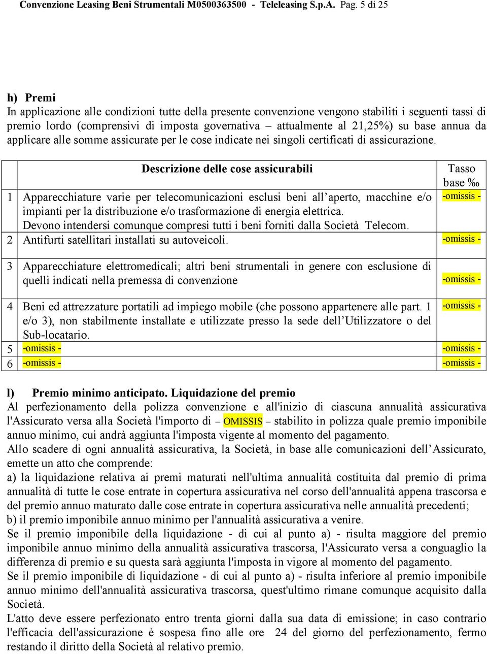 annua da applicare alle somme assicurate per le cose indicate nei singoli certificati di assicurazione.