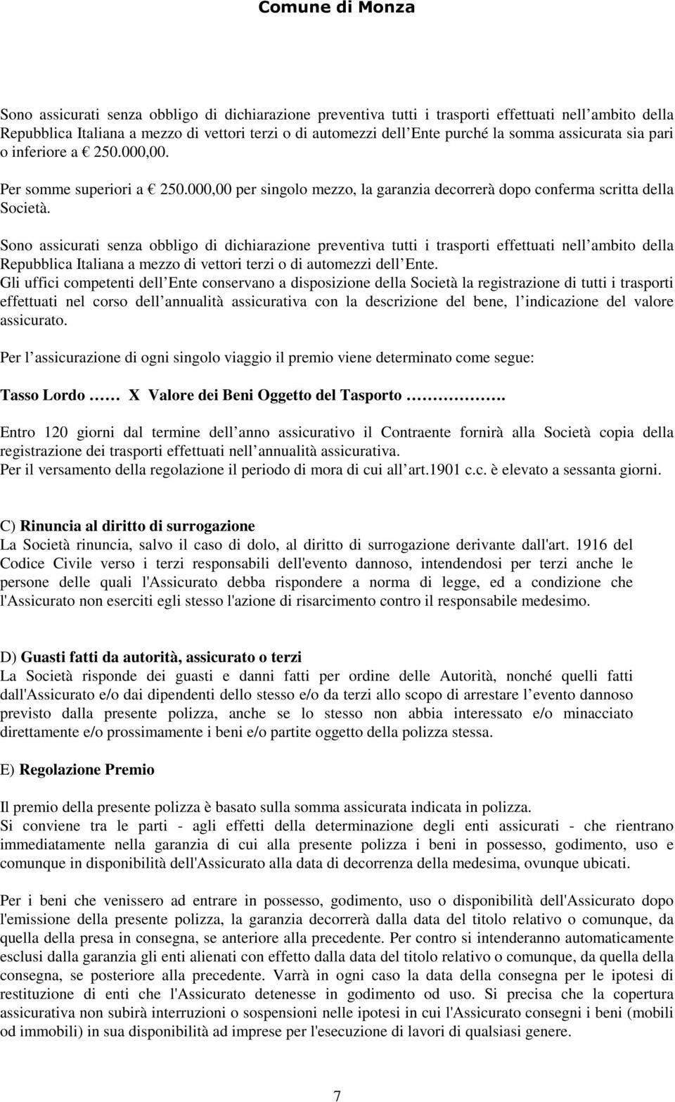 Sono assicurati senza obbligo di dichiarazione preventiva tutti i trasporti effettuati nell ambito della Repubblica Italiana a mezzo di vettori terzi o di automezzi dell Ente.