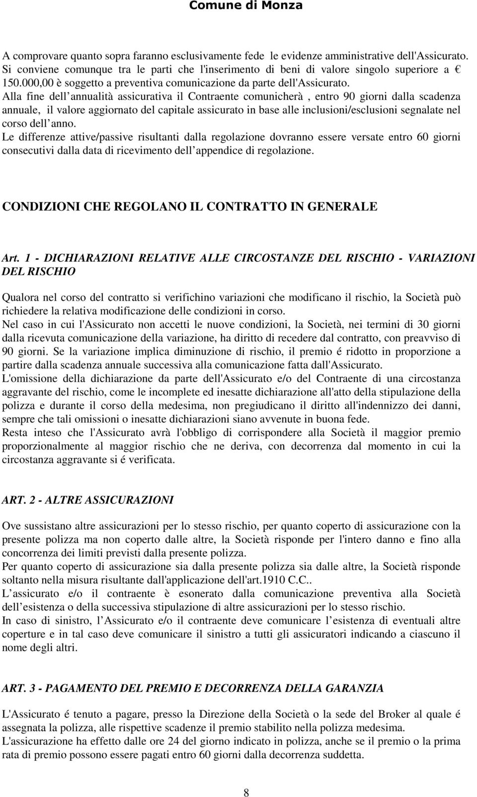 Alla fine dell annualità assicurativa il Contraente comunicherà, entro 90 giorni dalla scadenza annuale, il valore aggiornato del capitale assicurato in base alle inclusioni/esclusioni segnalate nel