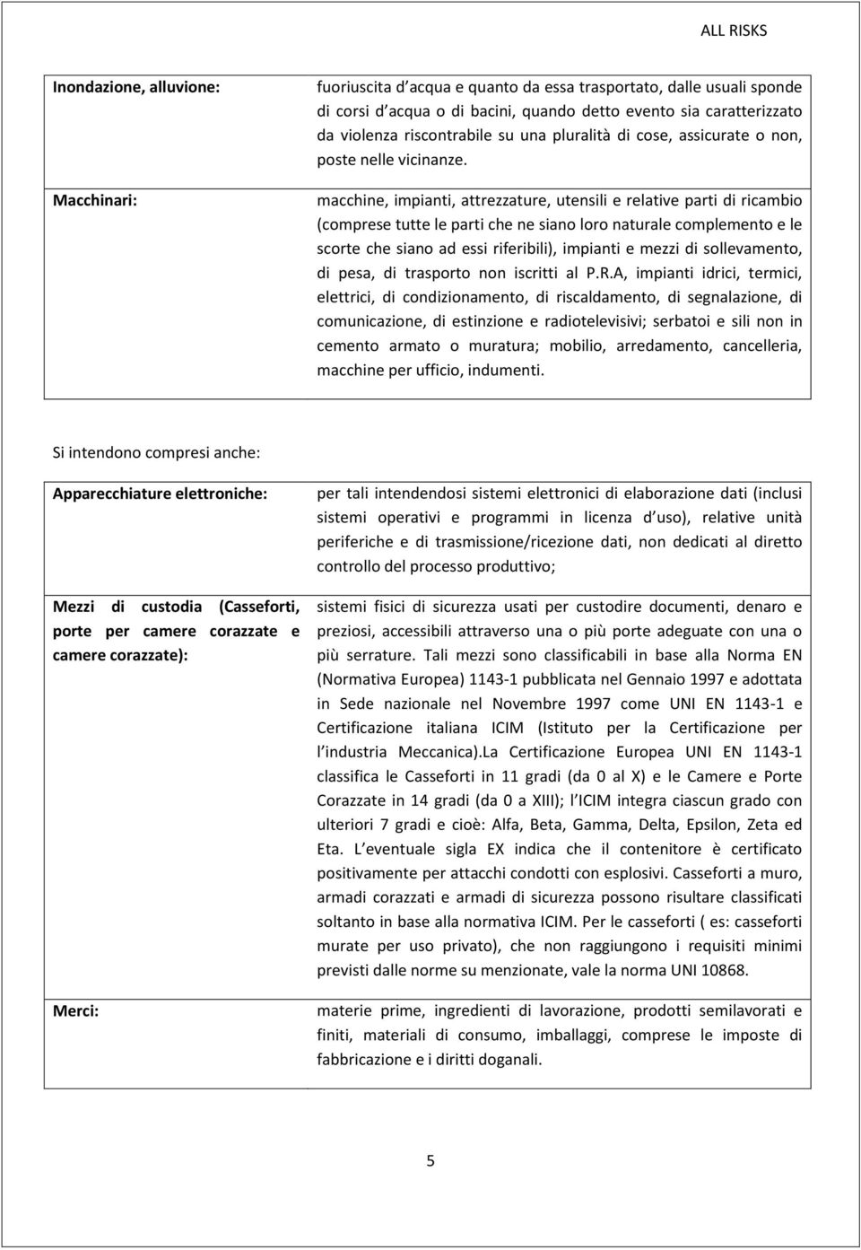 macchine, impianti, attrezzature, utensili e relative parti di ricambio (comprese tutte le parti che ne siano loro naturale complemento e le scorte che siano ad essi riferibili), impianti e mezzi di