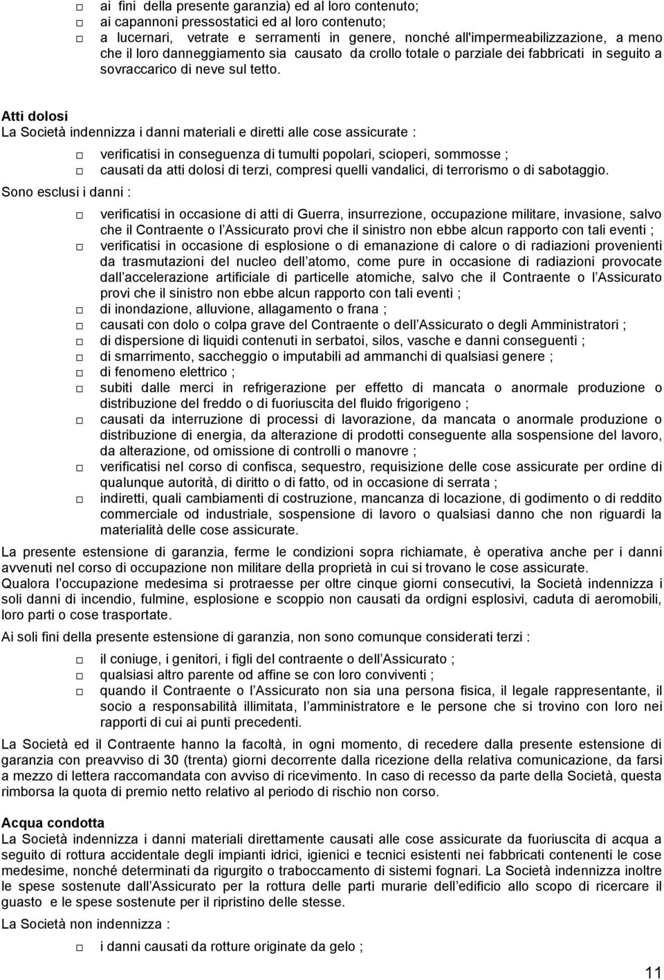 Atti dolosi La Società indennizza i danni materiali e diretti alle cose assicurate : Sono esclusi i danni : verificatisi in conseguenza di tumulti popolari, scioperi, sommosse ; causati da atti