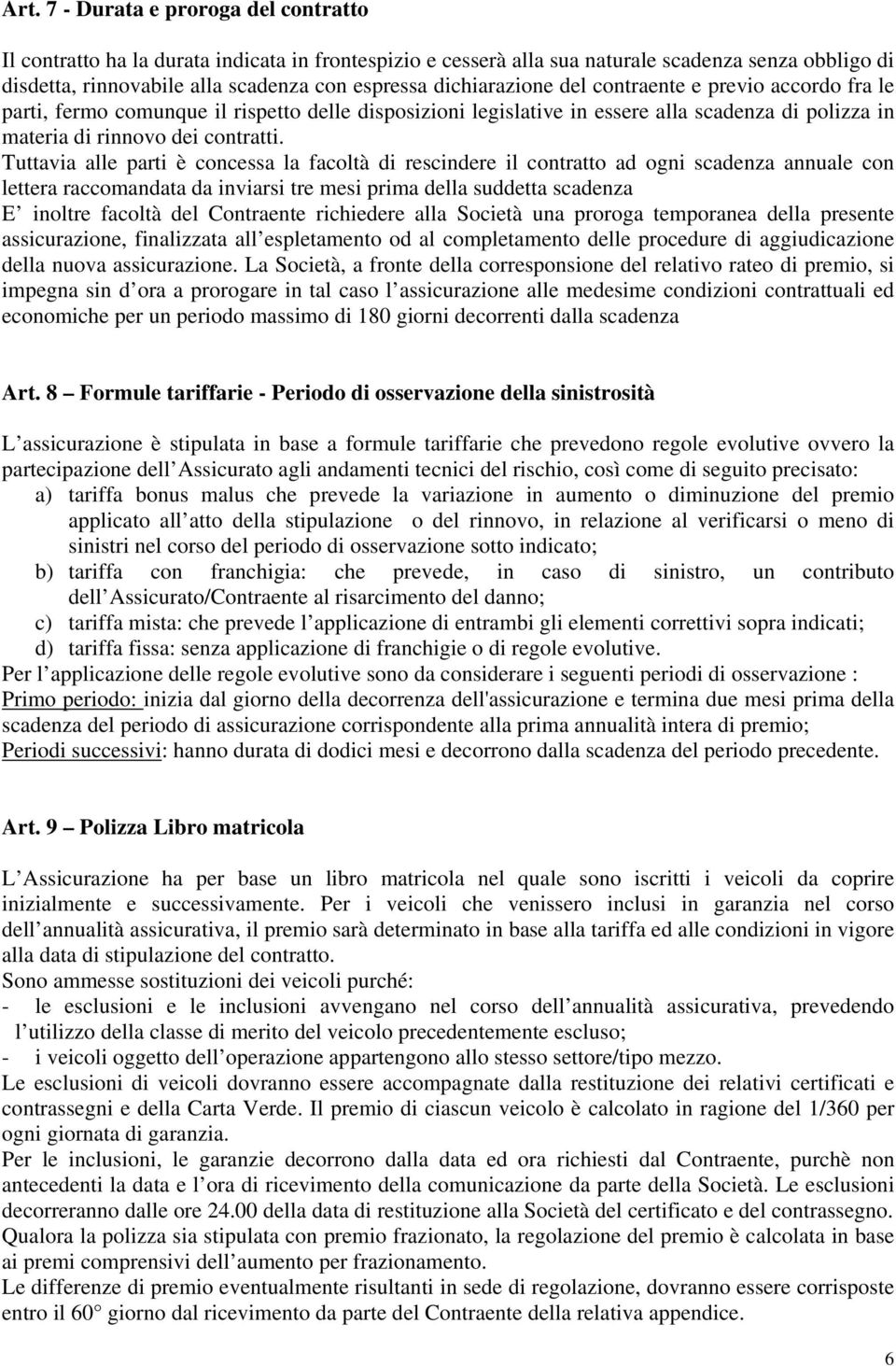 Tuttavia alle parti è concessa la facoltà di rescindere il contratto ad ogni scadenza annuale con lettera raccomandata da inviarsi tre mesi prima della suddetta scadenza E inoltre facoltà del