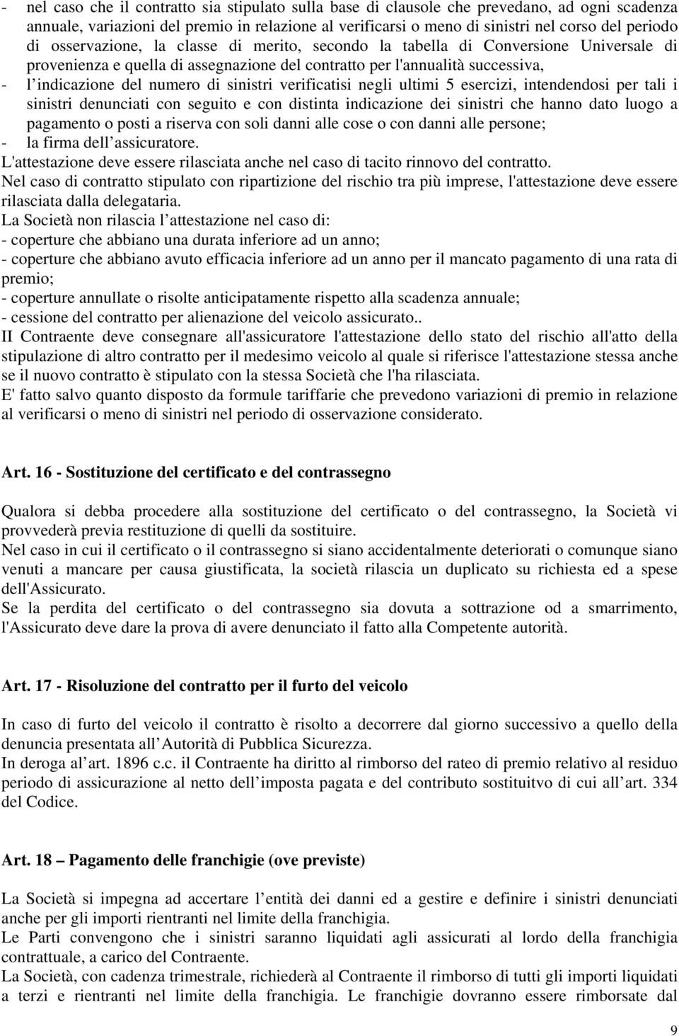 sinistri verificatisi negli ultimi 5 esercizi, intendendosi per tali i sinistri denunciati con seguito e con distinta indicazione dei sinistri che hanno dato luogo a pagamento o posti a riserva con