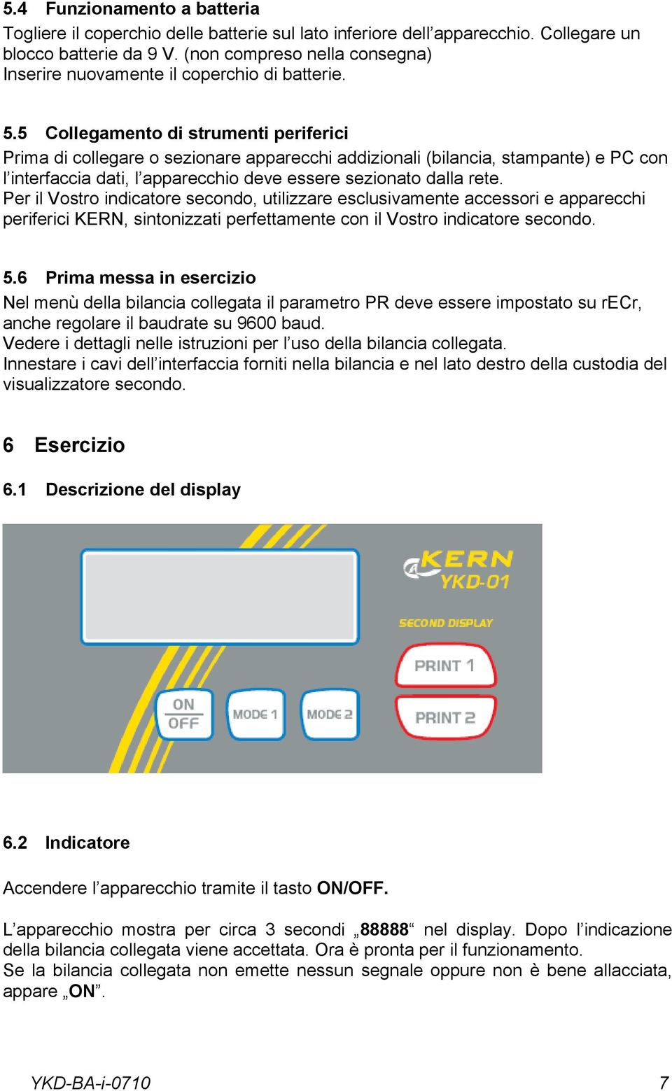 5 Collegamento di strumenti periferici Prima di collegare o sezionare apparecchi addizionali (bilancia, stampante) e PC con l interfaccia dati, l apparecchio deve essere sezionato dalla rete.