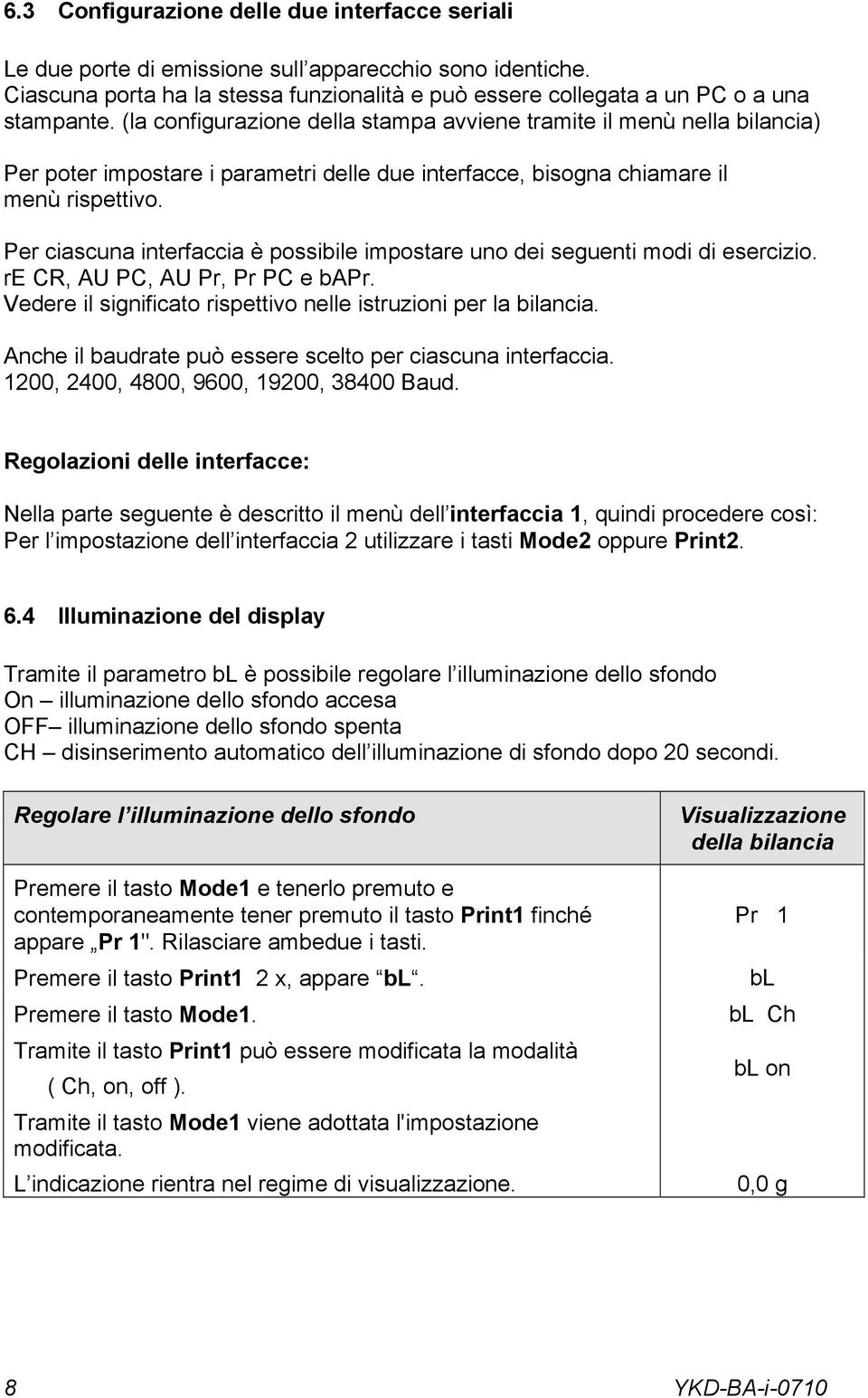 Per ciascuna interfaccia è possibile impostare uno dei seguenti modi di esercizio. re CR, AU PC, AU Pr, Pr PC e bapr. Vedere il significato rispettivo nelle istruzioni per la bilancia.