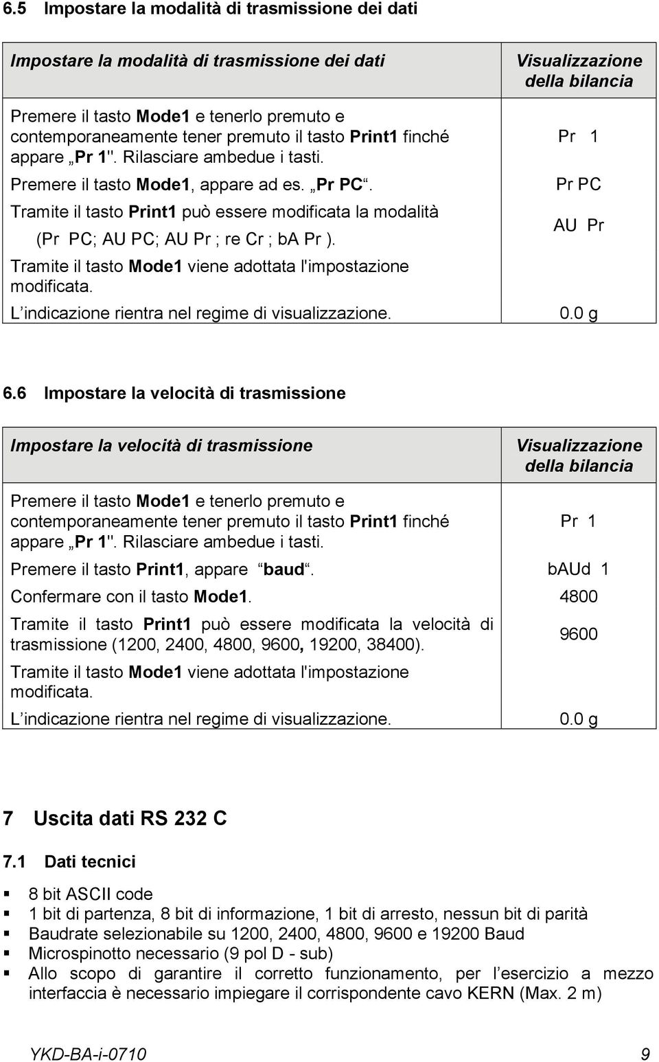 Tramite il tasto Mode1 viene adottata l'impostazione modificata. L indicazione rientra nel regime di visualizzazione. Visualizzazione della bilancia Pr 1 Pr PC AU Pr 0.0 g 6.