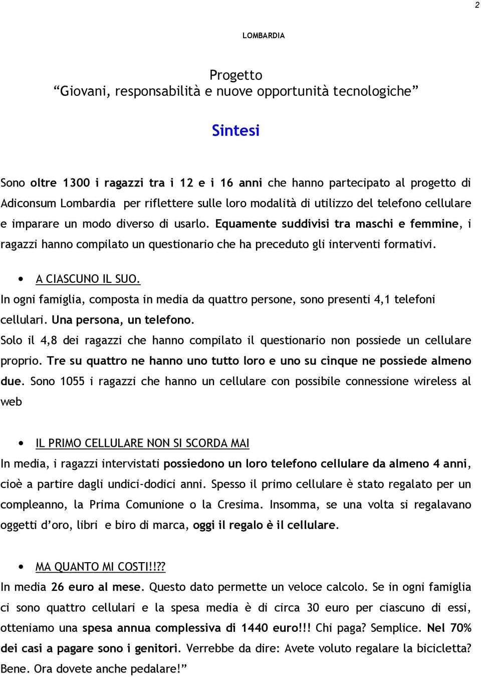 Equamente suddivisi tra maschi e femmine, i ragazzi hanno compilato un questionario che ha preceduto gli interventi formativi. A CIASCUNO IL SUO.