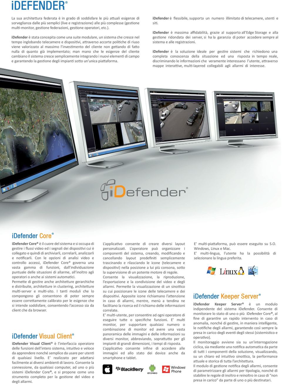 idefender è stata concepita come una suite modulare, un sistema che cresce nel tempo inglobando telecamere e dispositivi, attraverso accorte politiche di riuso viene valorizzato al massimo l