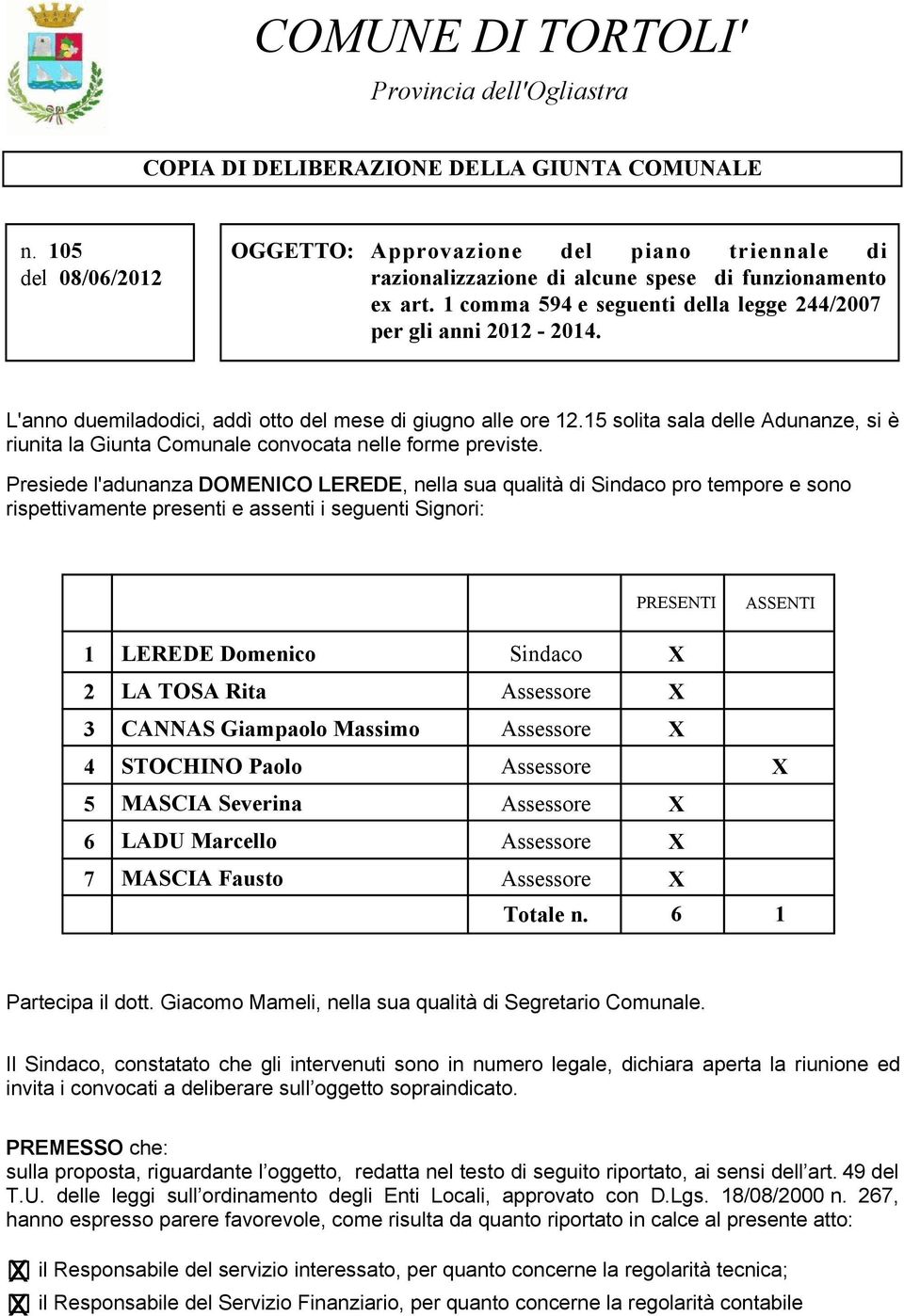 L'anno duemiladodici, addì otto del mese di giugno alle ore 12.15 solita sala delle Adunanze, si è riunita la Giunta Comunale convocata nelle forme previste.