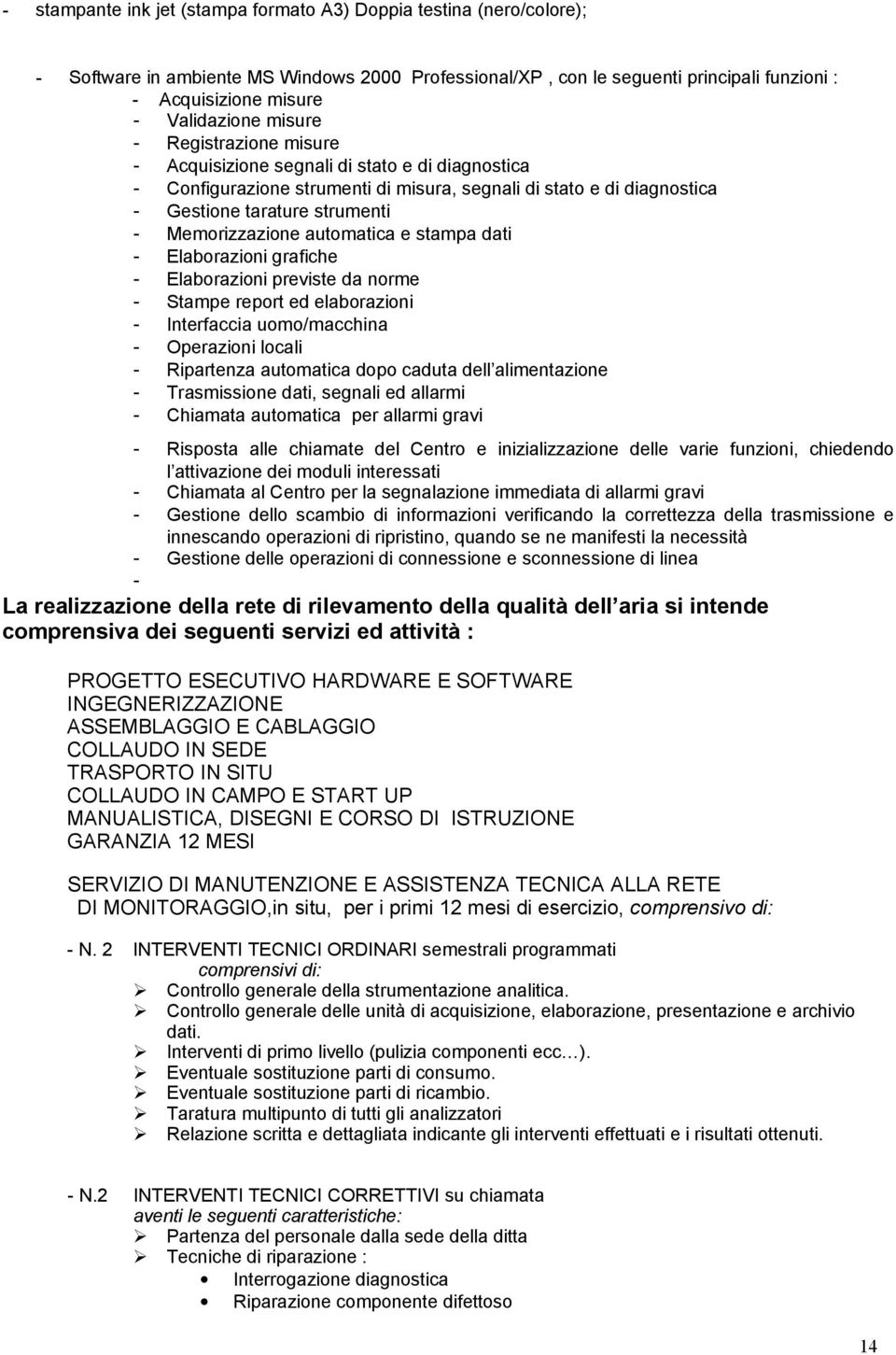 automatica e stampa dati - Elaborazioni grafiche - Elaborazioni previste da norme - Stampe report ed elaborazioni - Interfaccia uomo/macchina - Operazioni locali - Ripartenza automatica dopo caduta