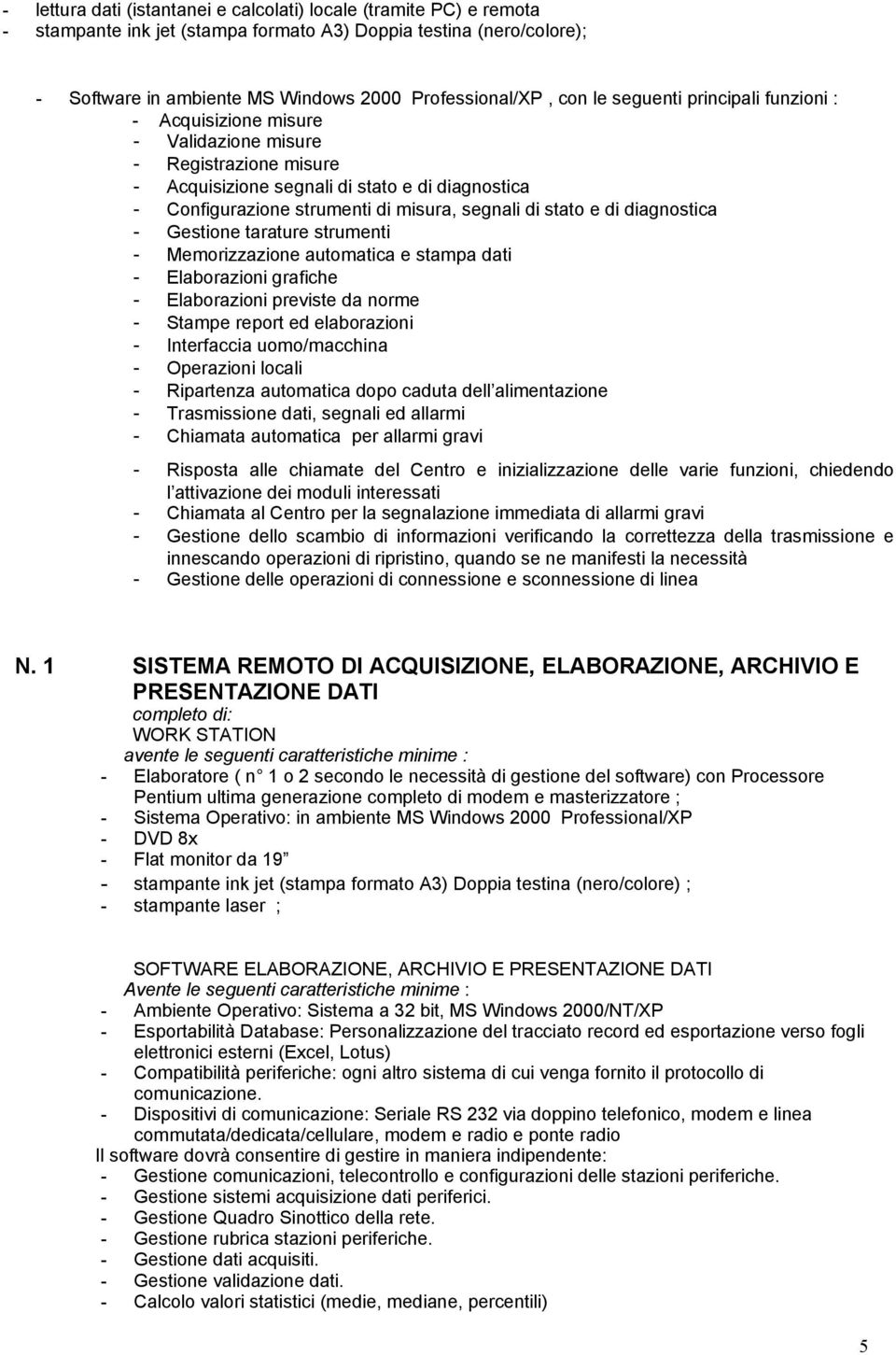 stato e di diagnostica - Gestione tarature strumenti - Memorizzazione automatica e stampa dati - Elaborazioni grafiche - Elaborazioni previste da norme - Stampe report ed elaborazioni - Interfaccia