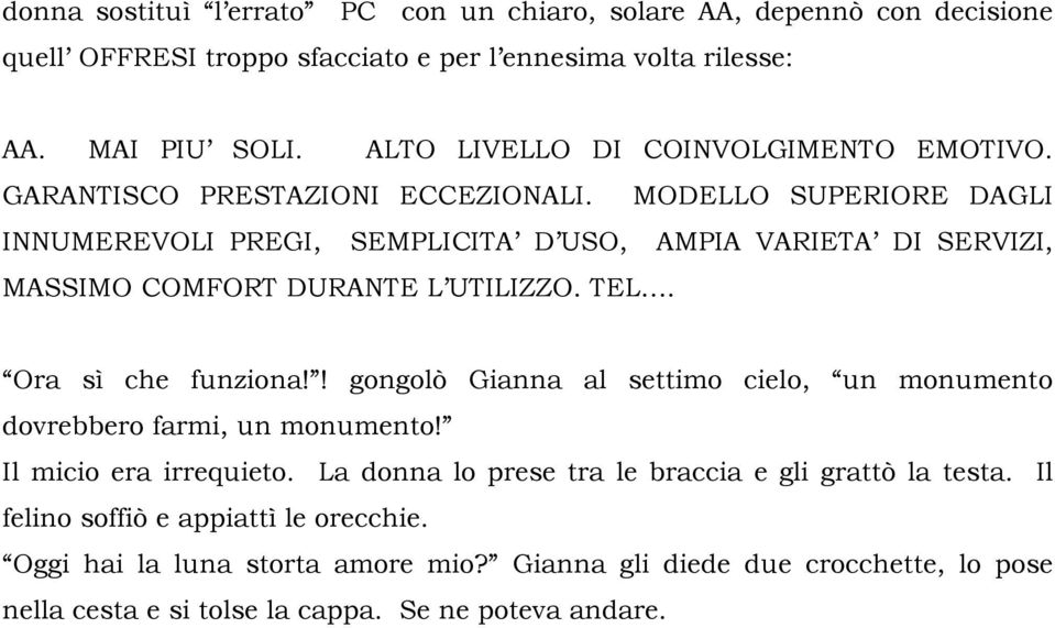 MODELLO SUPERIORE DAGLI INNUMEREVOLI PREGI, SEMPLICITA D USO, AMPIA VARIETA DI SERVIZI, MASSIMO COMFORT DURANTE L UTILIZZO. TEL. Ora sì che funziona!