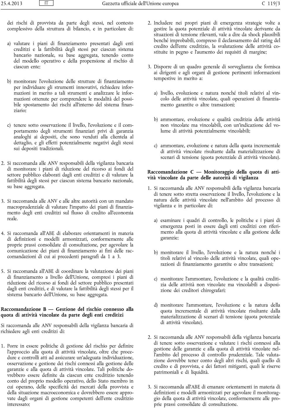 rischio di ciascun ente; b) monitorare l evoluzione delle strutture di finanziamento per individuare gli strumenti innovativi, richiedere informazioni in merito a tali strumenti e analizzare le