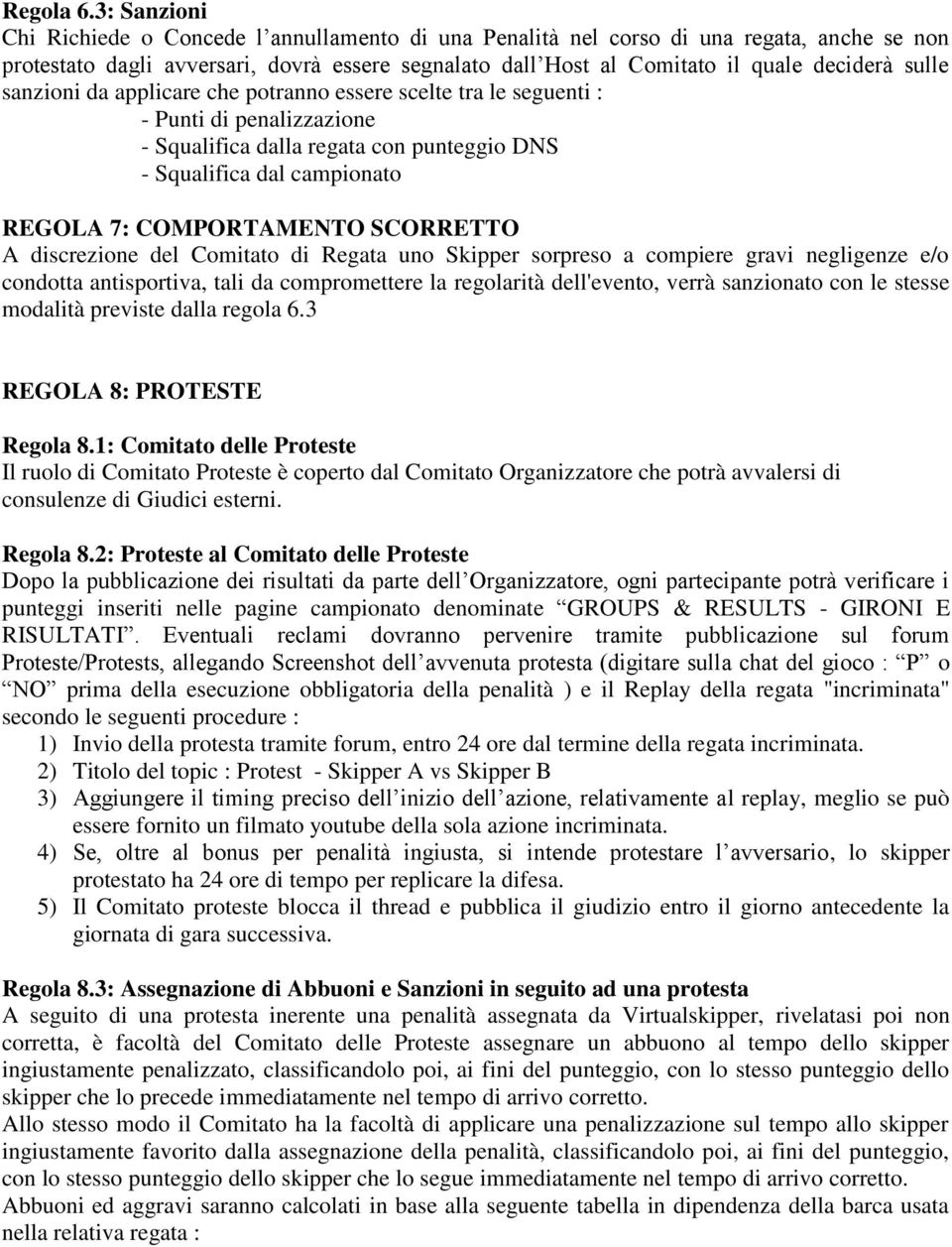 sulle sanzioni da applicare che potranno essere scelte tra le seguenti : - Punti di penalizzazione - Squalifica dalla regata con punteggio DNS - Squalifica dal campionato REGOLA 7: COMPORTAMENTO