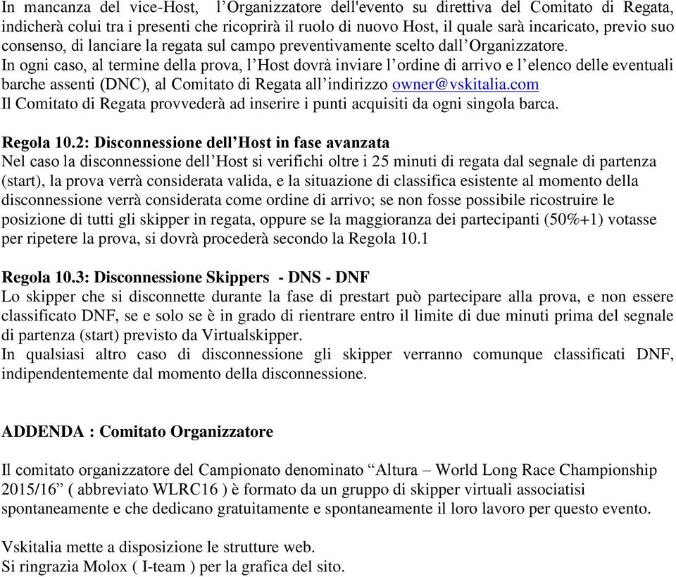 In ogni caso, al termine della prova, l Host dovrà inviare l ordine di arrivo e l elenco delle eventuali barche assenti (DNC), al Comitato di Regata all indirizzo owner@vskitalia.