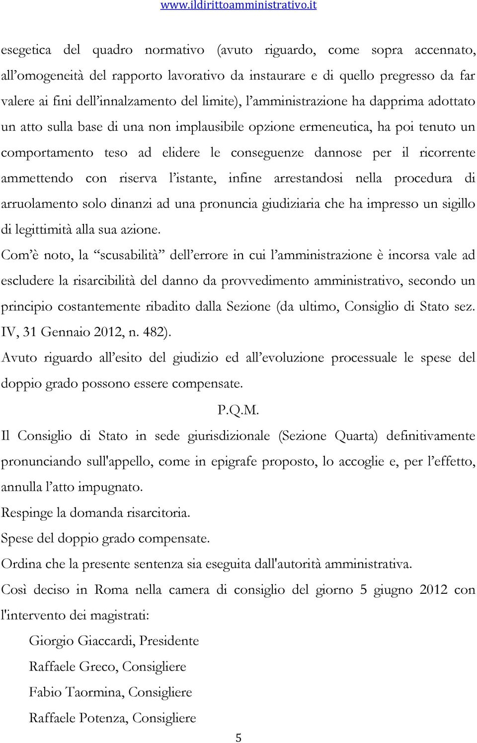 con riserva l istante, infine arrestandosi nella procedura di arruolamento solo dinanzi ad una pronuncia giudiziaria che ha impresso un sigillo di legittimità alla sua azione.