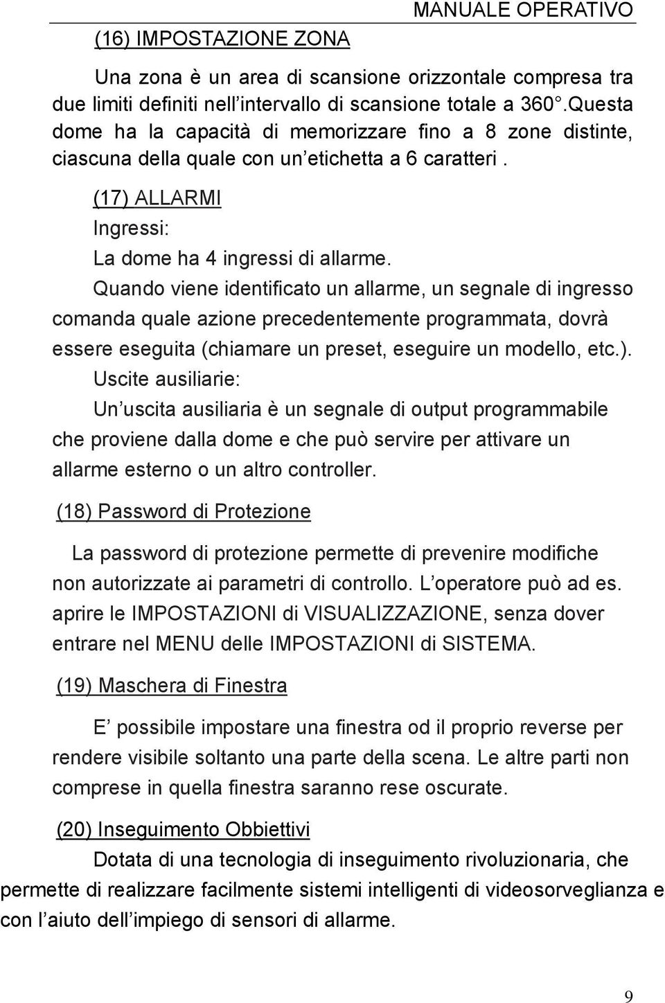 Quando viene identificato un allarme, un segnale di ingresso comanda quale azione precedentemente programmata, dovrà essere eseguita (chiamare un preset, eseguire un modello, etc.).