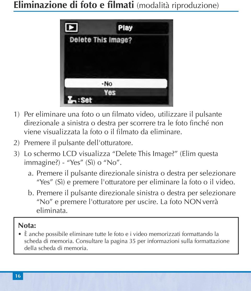 Premere il pulsante direzionale sinistra o destra per selezionare Yes (Sì) e premere l'otturatore per eliminare la foto o il video. b.