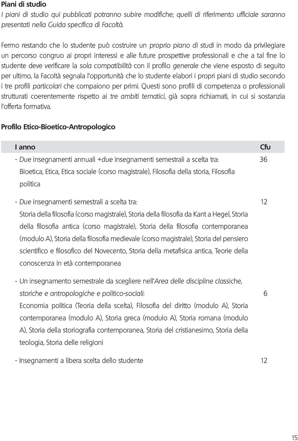 studente deve verificare la sola compatibilità con il profilo generale che viene esposto di seguito per ultimo, la Facoltà segnala l opportunità che lo studente elabori i propri piani di studio