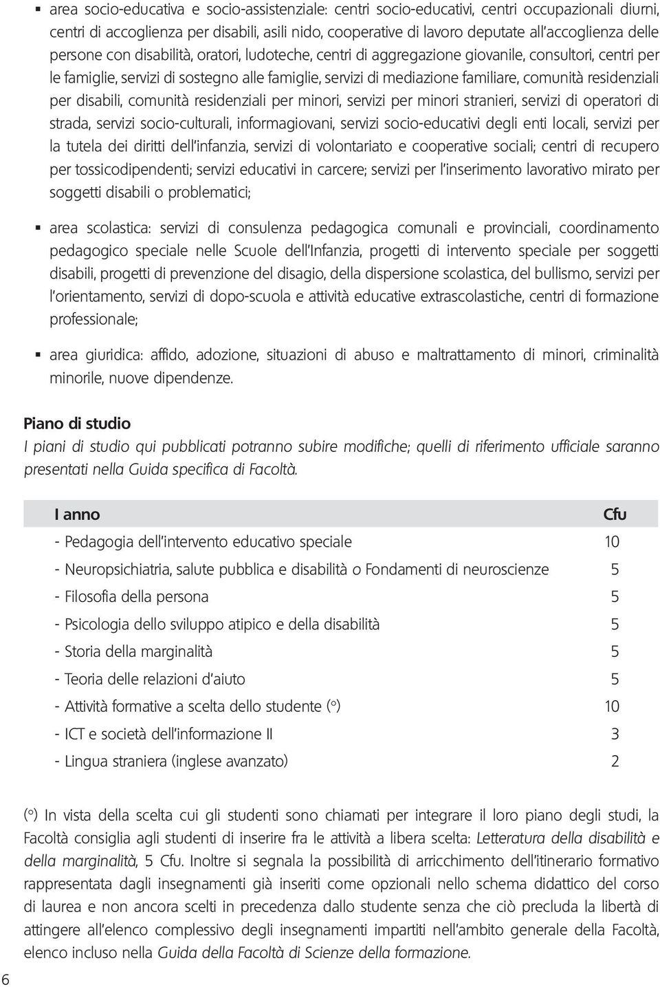 residenziali per disabili, comunità residenziali per minori, servizi per minori stranieri, servizi di operatori di strada, servizi socio-culturali, informagiovani, servizi socio-educativi degli enti