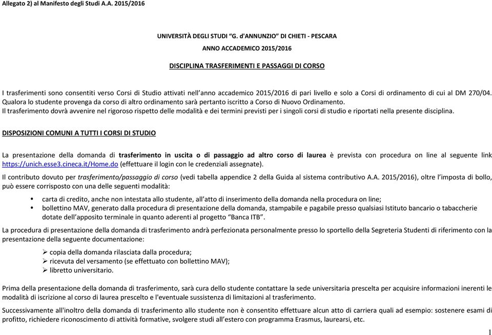 pari livello e solo a Corsi di ordinamento di cui al DM 270/04. Qualora lo studente provenga da corso di altro ordinamento sarà pertanto iscritto a Corso di Nuovo Ordinamento.