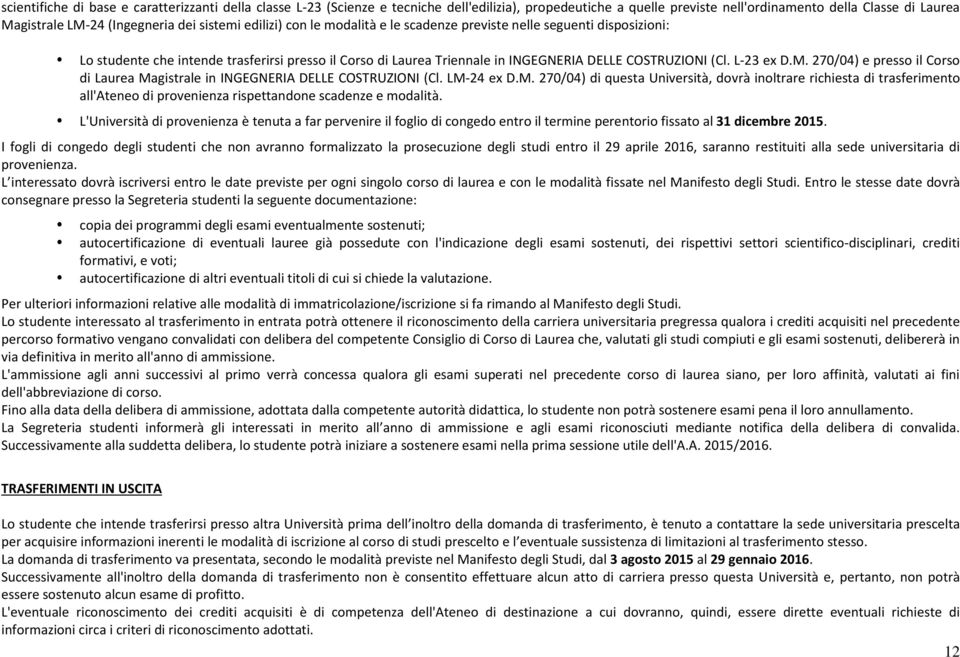 L-23 ex D.M. 270/04) e presso il Corso di Laurea Magistrale in INGEGNERIA DELLE COSTRUZIONI (Cl. LM-24 ex D.M. 270/04) di questa Università, dovrà inoltrare richiesta di trasferimento all'ateneo di provenienza rispettandone scadenze e modalità.