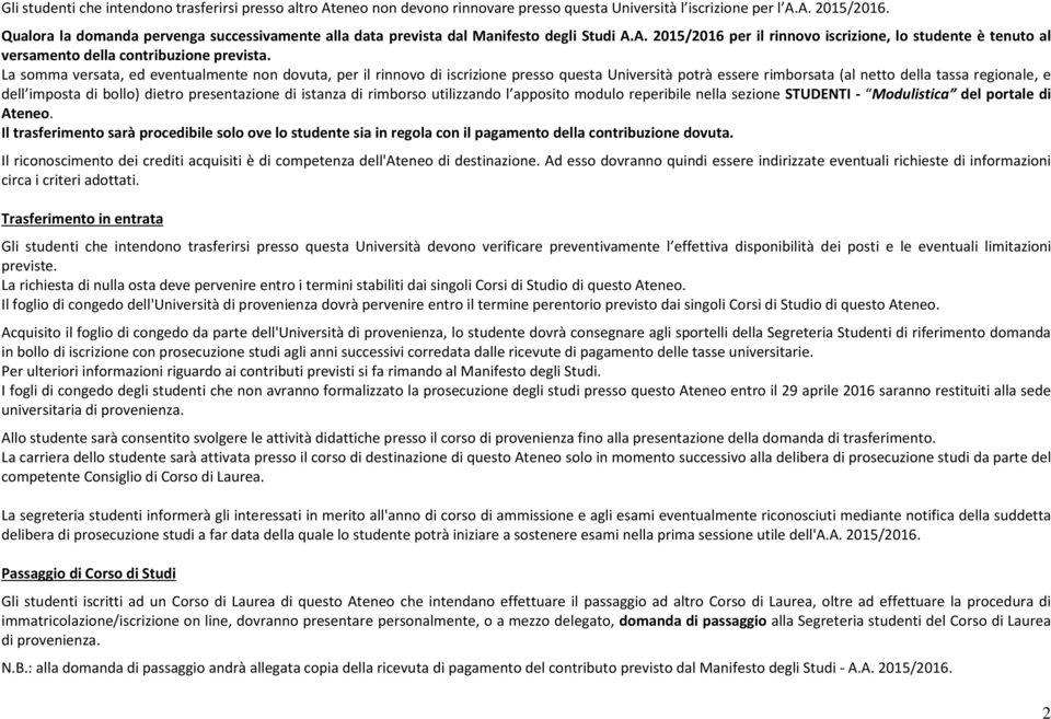 La somma versata, ed eventualmente non dovuta, per il rinnovo di iscrizione presso questa Università potrà essere rimborsata (al netto della tassa regionale, e dell imposta di bollo) dietro