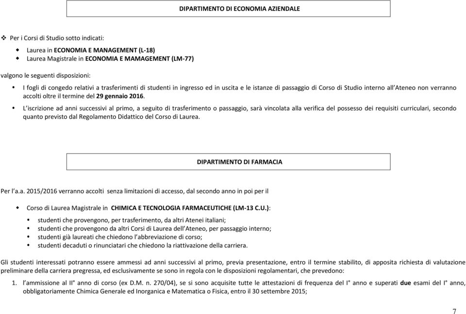 L iscrizione ad anni successivi al primo, a seguito di trasferimento o passaggio, sarà vincolata alla verifica del possesso dei requisiti curriculari, secondo quanto previsto dal Regolamento