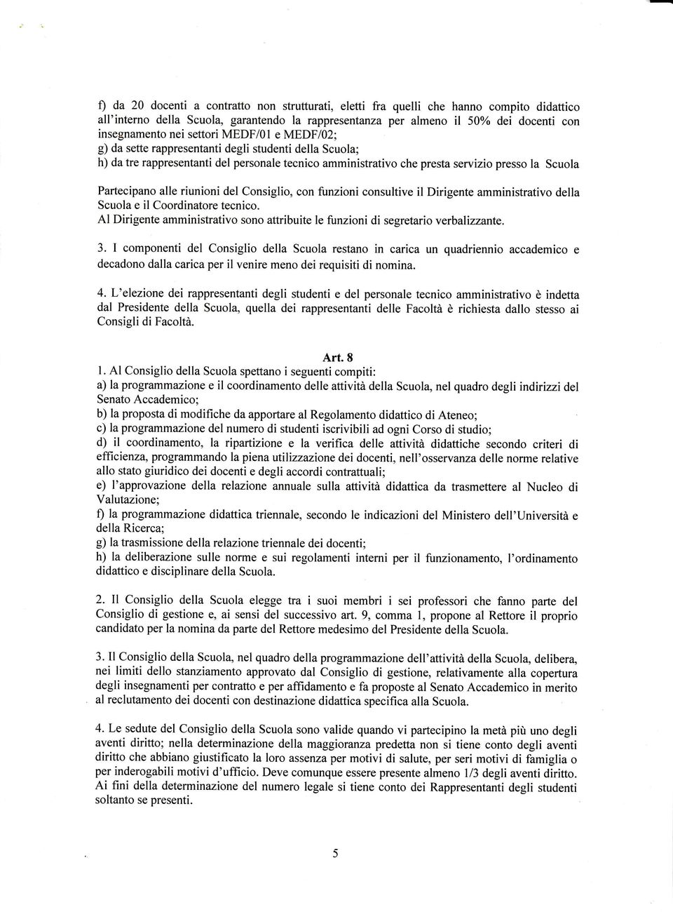 riunioni del Consiglio, con funzioni consultive il Dirigente amministrativo della Scuola e il Coordinatore tecnico. Al Dirigente amministrativo sono attribuite le funzioni di segretario verbalizzante.