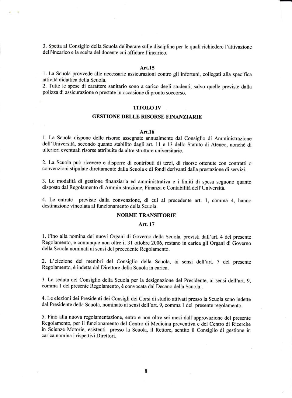 Tutte le spese di carattere sanitario sono a carico degli studenti, salvo quelle previste dalla polizza di assicurazione o prestate in occasione di pronto soccorso.