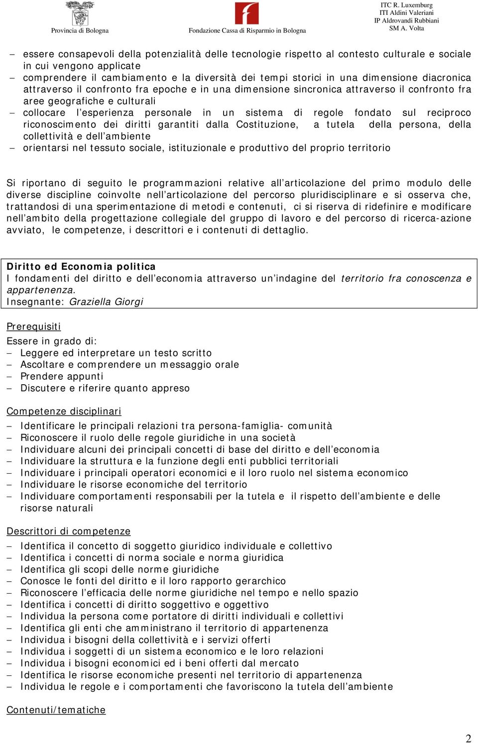 sul reciproco riconoscimento dei diritti garantiti dalla Costituzione, a tutela della persona, della collettività e dell ambiente orientarsi nel tessuto sociale, istituzionale e produttivo del