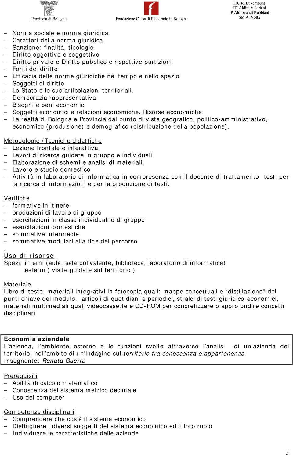 Democrazia rappresentativa Bisogni e beni economici Soggetti economici e relazioni economiche.