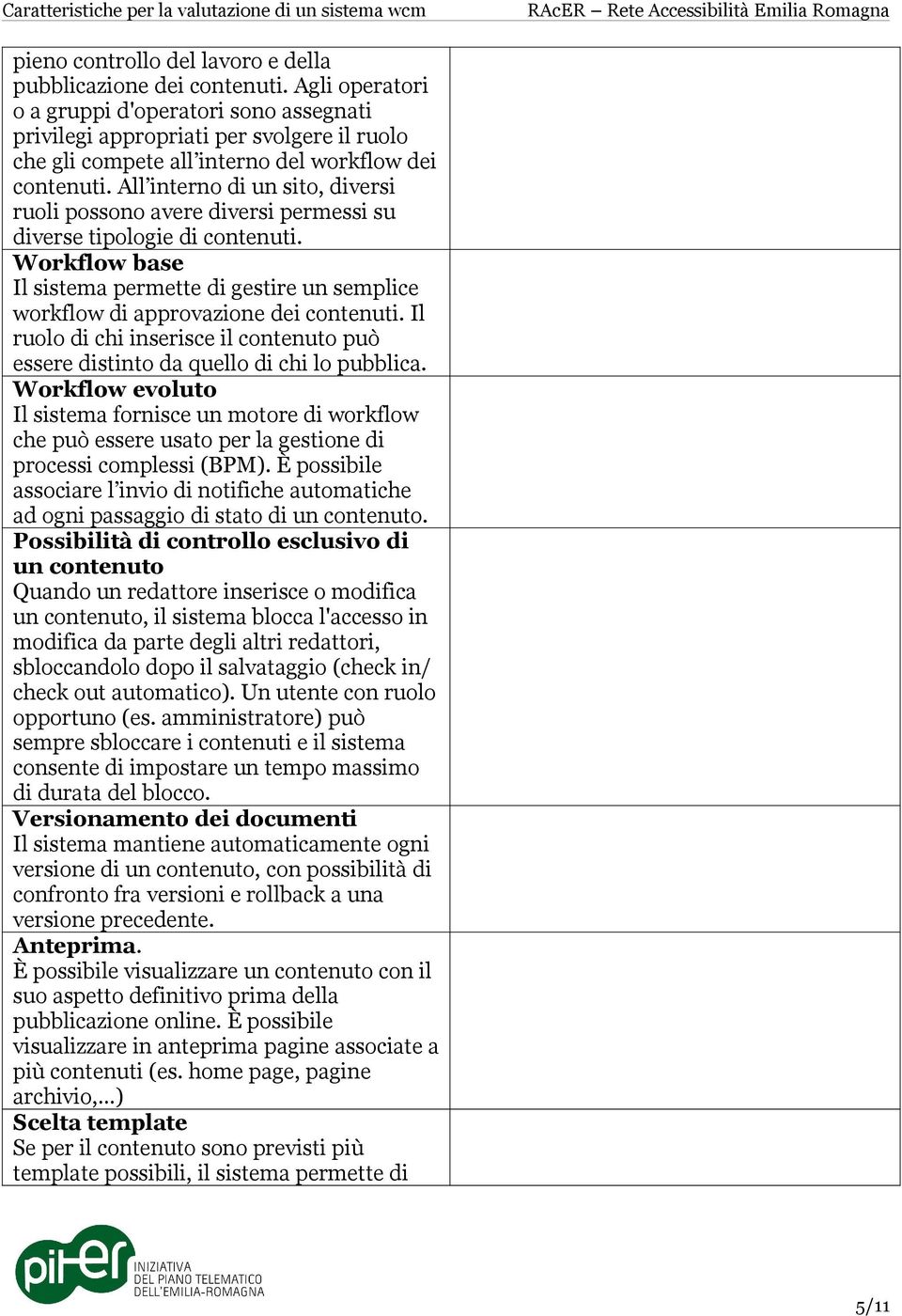 All interno di un sito, diversi ruoli possono avere diversi permessi su diverse tipologie di contenuti. Workflow base Il sistema permette di gestire un semplice workflow di approvazione dei contenuti.