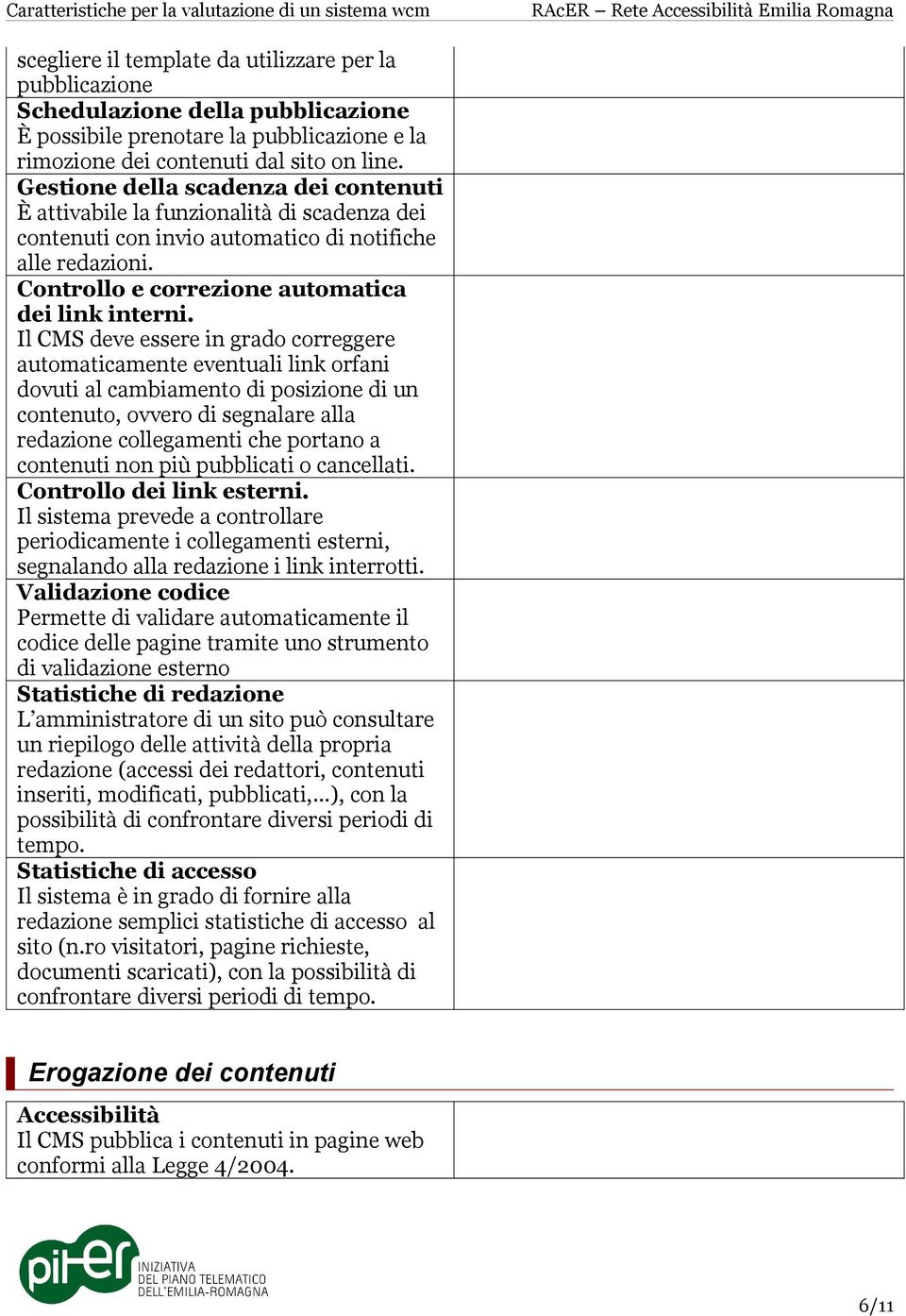 Il CMS deve essere in grado correggere automaticamente eventuali link orfani dovuti al cambiamento di posizione di un contenuto, ovvero di segnalare alla redazione collegamenti che portano a