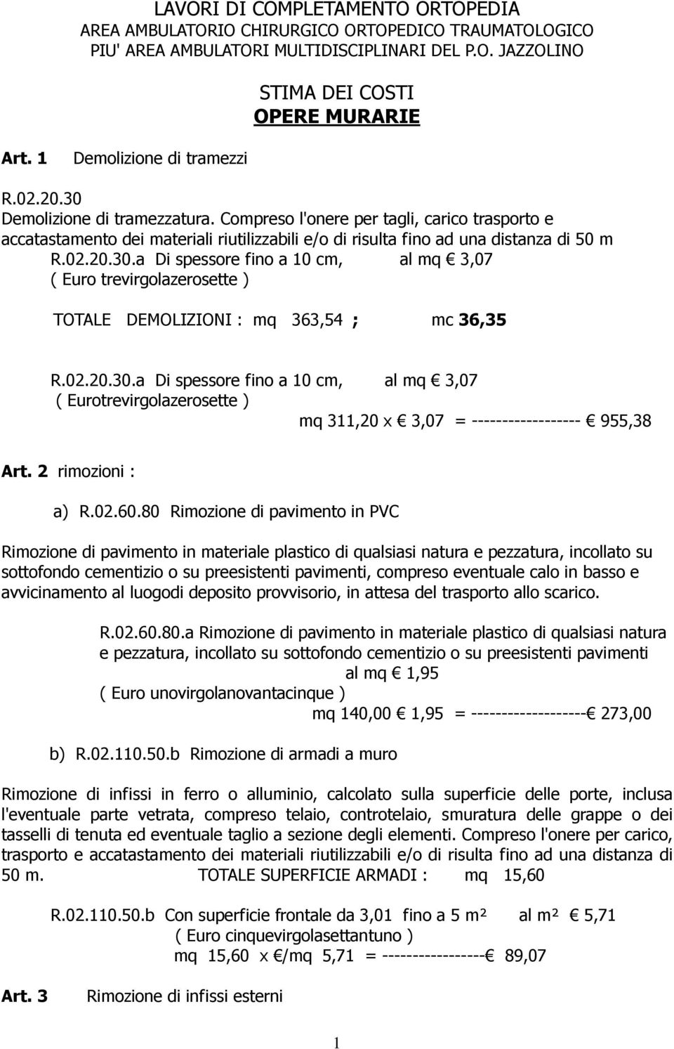 Compreso l'onere per tagli, carico trasporto e accatastamento dei materiali riutilizzabili e/o di risulta fino ad una distanza di 50 m R.02.20.30.