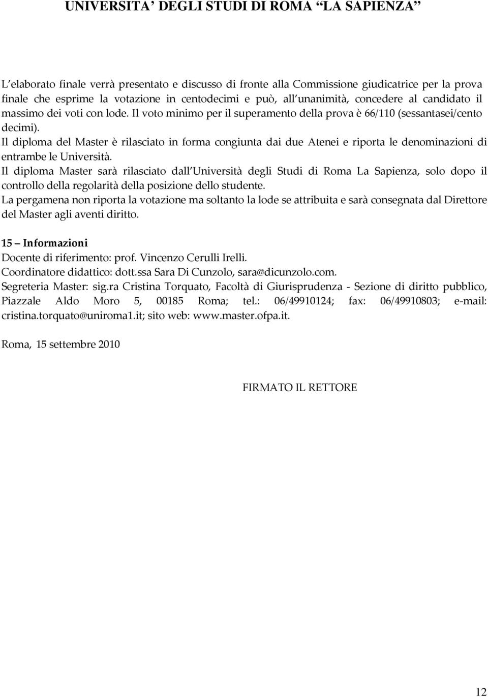 Il diploma del Master è rilasciato in forma congiunta dai due Atenei e riporta le denominazioni di entrambe le Università.