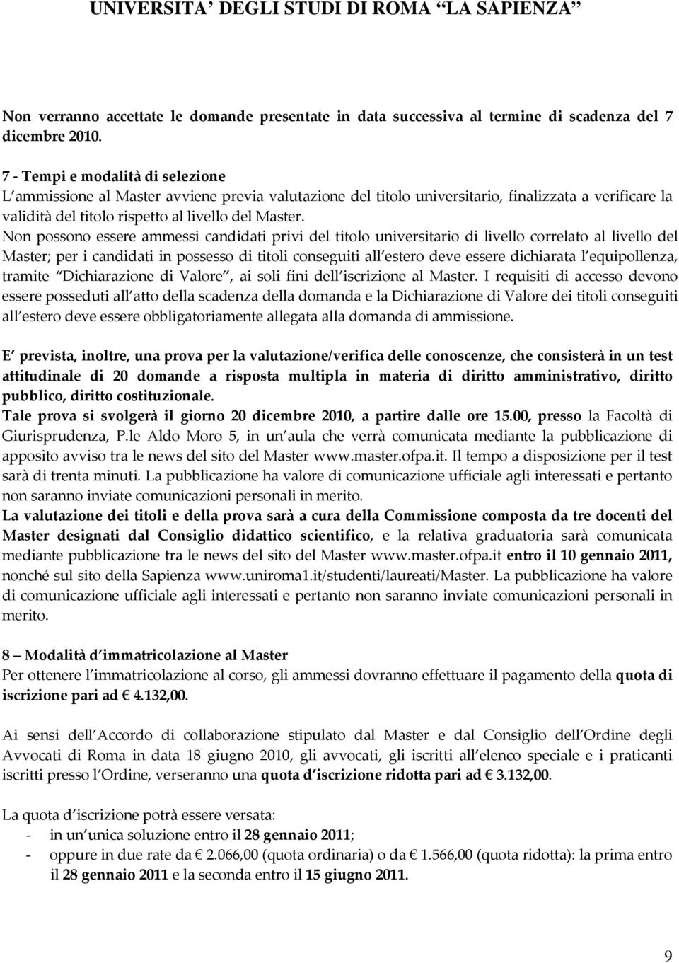 Non possono essere ammessi candidati privi del titolo universitario di livello correlato al livello del Master; per i candidati in possesso di titoli conseguiti all estero deve essere dichiarata l