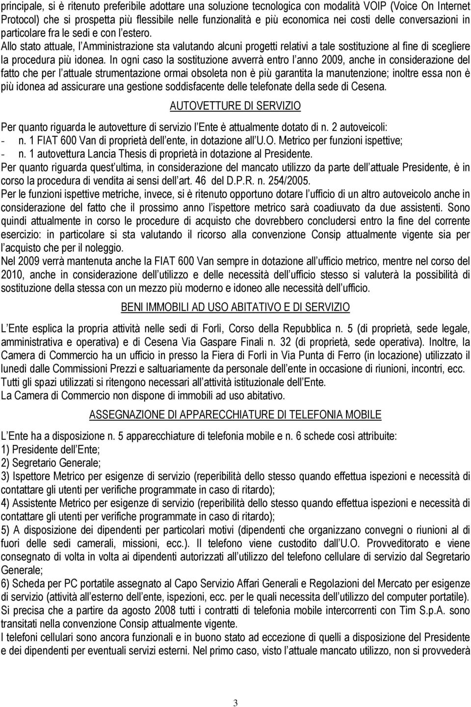 Allo stato attuale, l Amministrazione sta valutando alcuni progetti relativi a tale sostituzione al fine di scegliere la procedura più idonea.