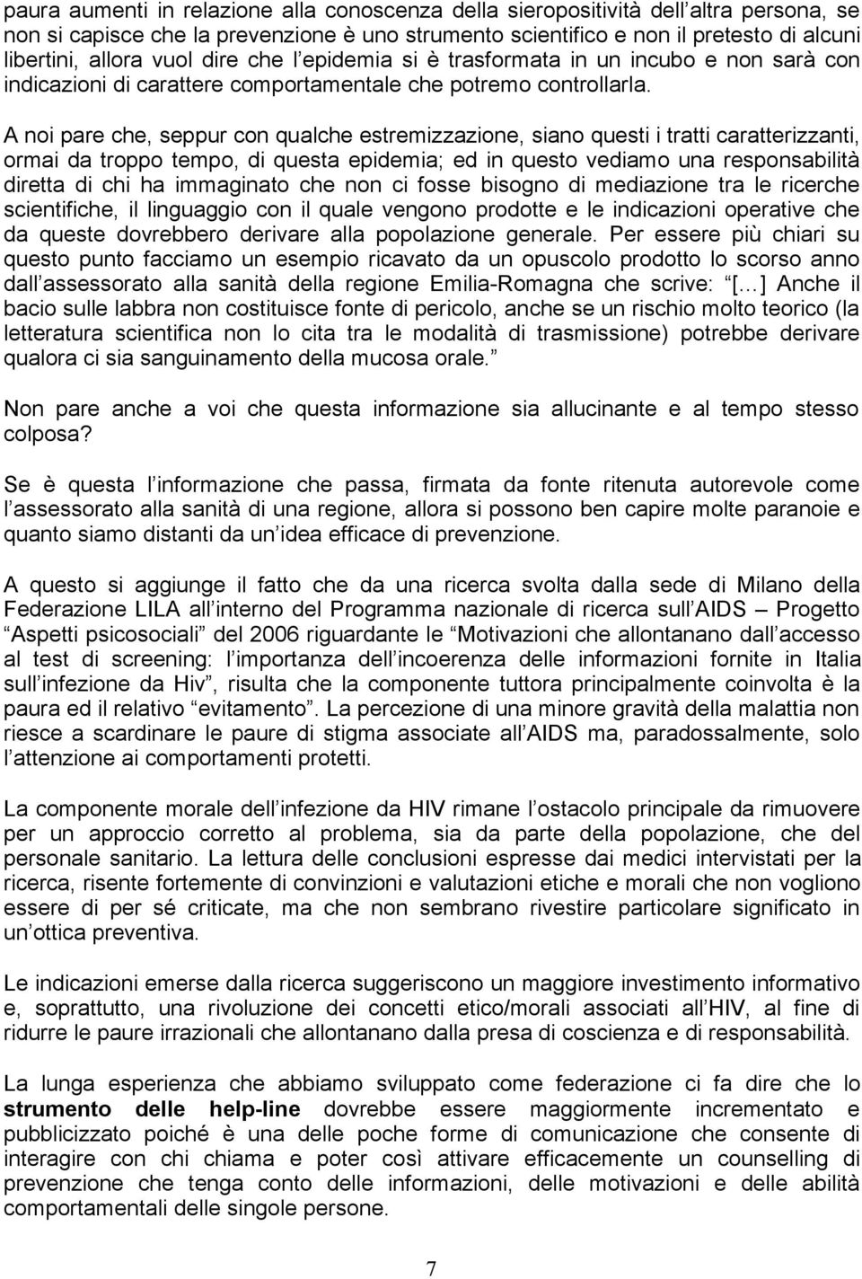 A noi pare che, seppur con qualche estremizzazione, siano questi i tratti caratterizzanti, ormai da troppo tempo, di questa epidemia; ed in questo vediamo una responsabilità diretta di chi ha