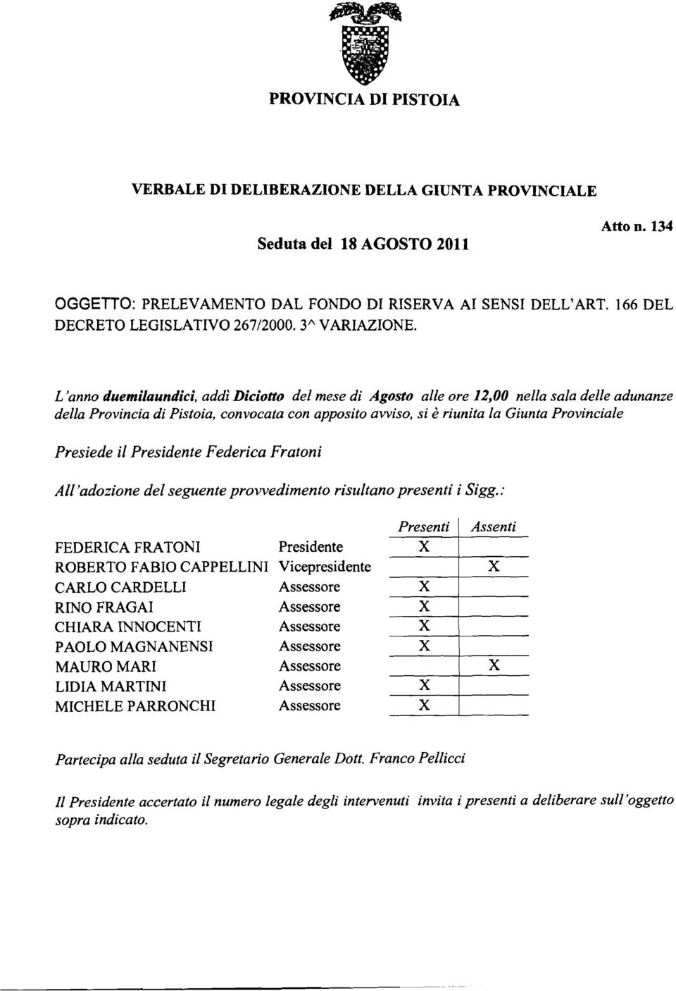 L'anno duemilaundici, addì Diciotto del mese di Agosto alle ore 12,OO nella sala delle adunanze della Provincia di Pistoia, convocata con apposito awiso, si è riunita la Giunta Provinciale Presiede