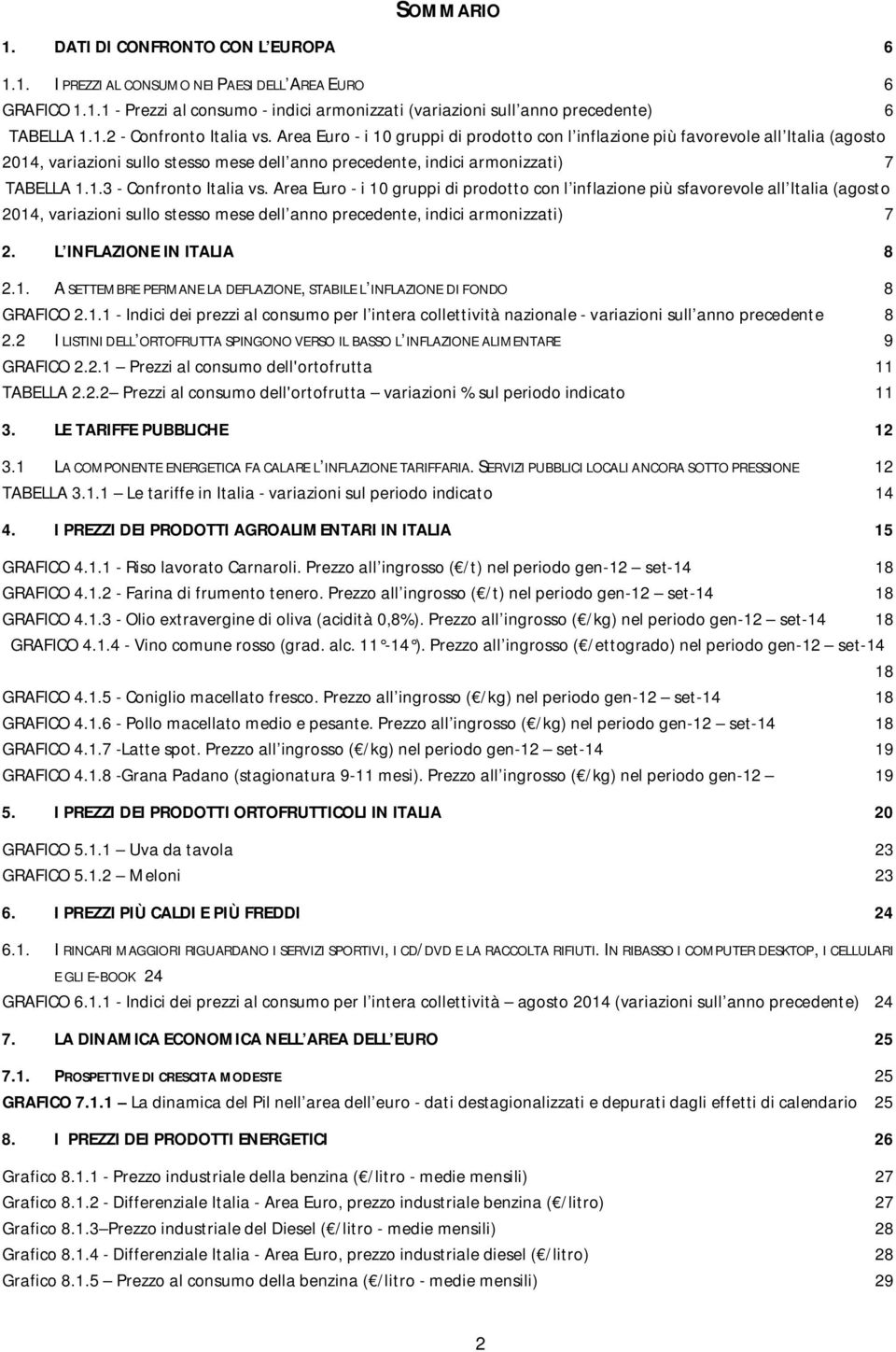 Area Euro - i 10 gruppi di prodotto con l inflazione più sfavorevole all Italia (agosto 2014, variazioni sullo stesso mese dell anno precedente, indici armonizzati) 7 2. L INFLAZIONE IN ITALIA 8 2.1. A SETTEMBRE PERMANE LA DEFLAZIONE, STABILE L INFLAZIONE DI FONDO 8 GRAFICO 2.