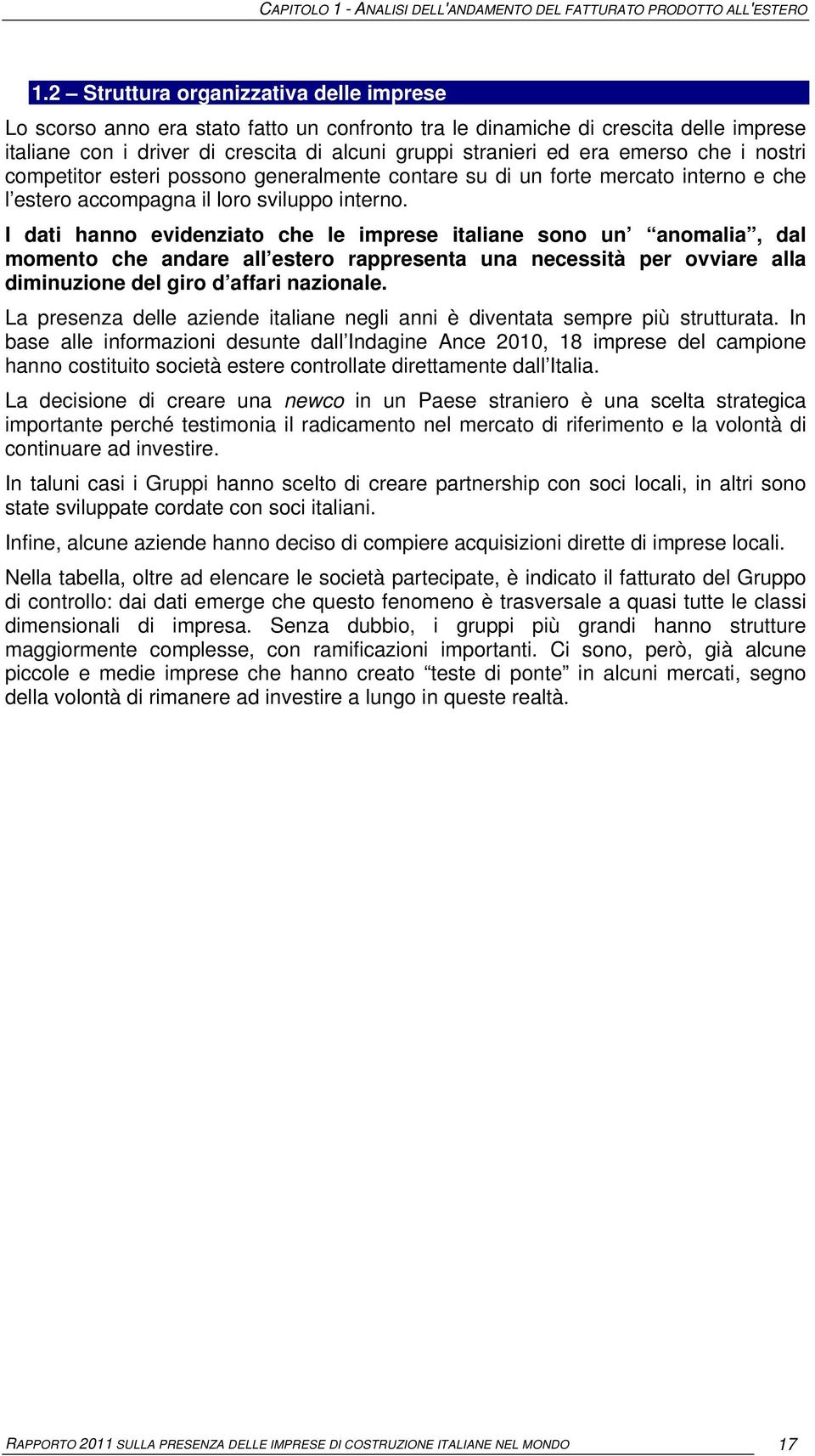 emerso che i nostri competitor esteri possono generalmente contare su di un forte mercato interno e che l estero accompagna il loro sviluppo interno.