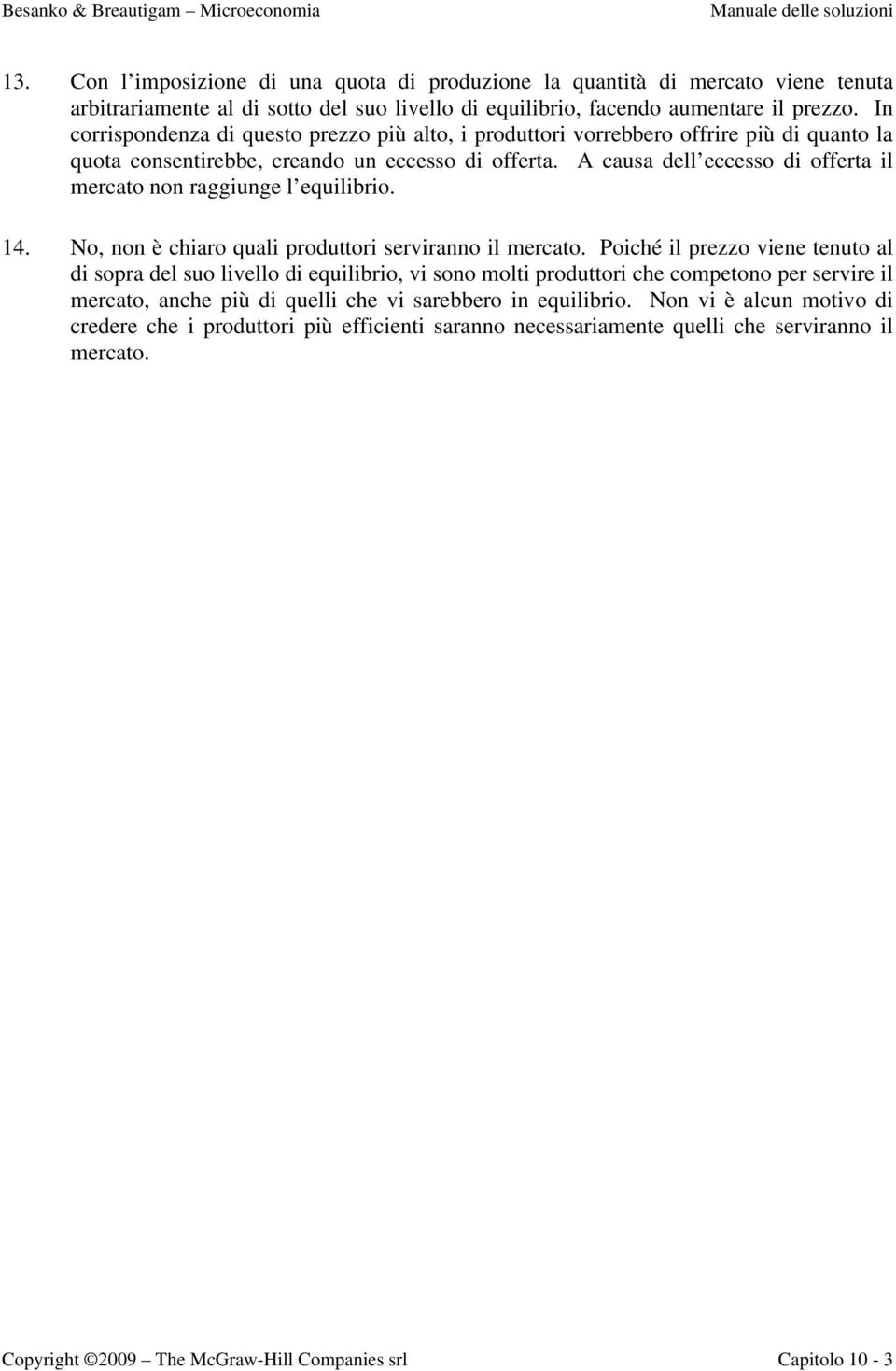 In corriponenza i queto prezzo più alto, i prouttori vorrebbero offrire più i quanto la quota conentirebbe, creano un ecceo i offerta. A caua ell ecceo i offerta il mercato non raggiunge l equilibrio.